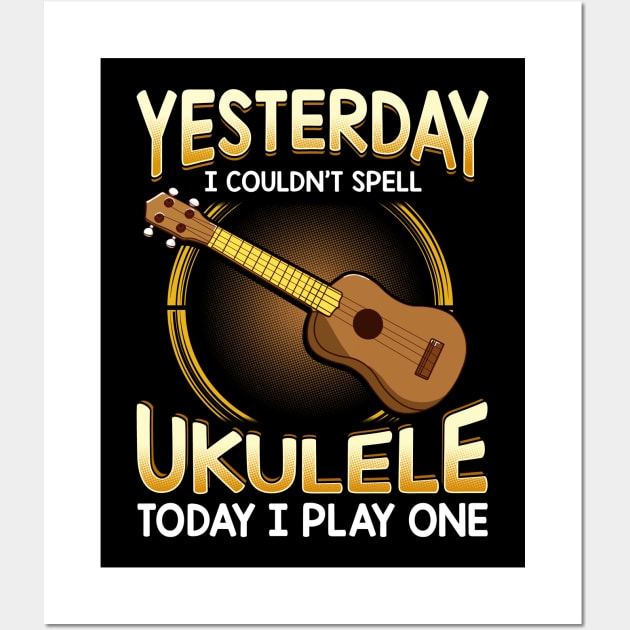 Yesterday I Couldnt Spell Ukulele Today I Play One Wall Art by theperfectpresents